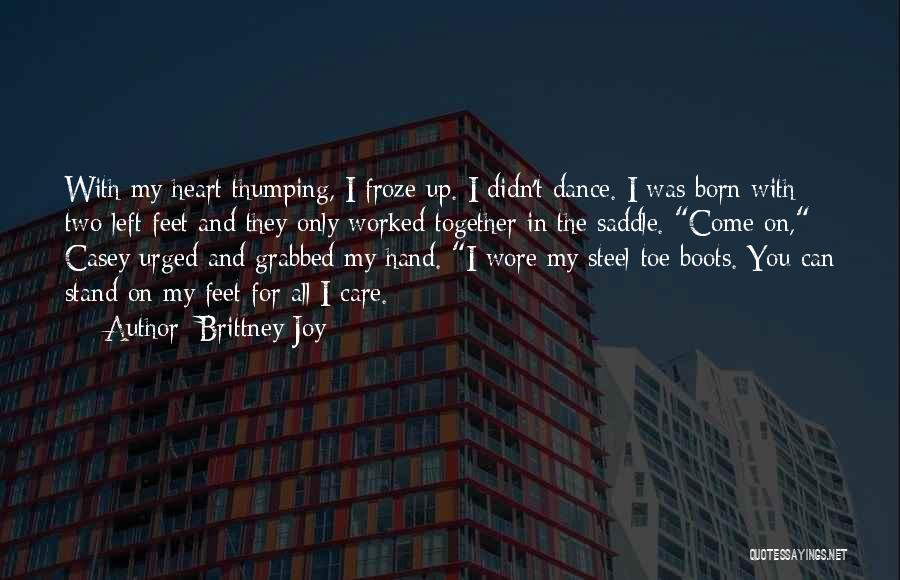 Brittney Joy Quotes: With My Heart Thumping, I Froze Up. I Didn't Dance. I Was Born With Two Left Feet And They Only