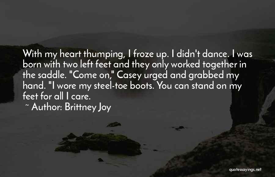 Brittney Joy Quotes: With My Heart Thumping, I Froze Up. I Didn't Dance. I Was Born With Two Left Feet And They Only