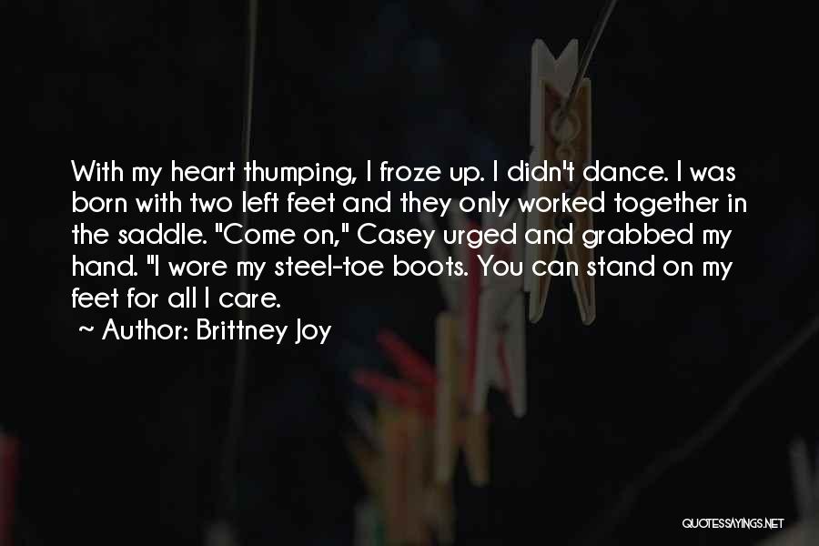 Brittney Joy Quotes: With My Heart Thumping, I Froze Up. I Didn't Dance. I Was Born With Two Left Feet And They Only