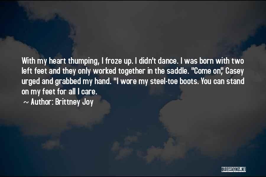 Brittney Joy Quotes: With My Heart Thumping, I Froze Up. I Didn't Dance. I Was Born With Two Left Feet And They Only