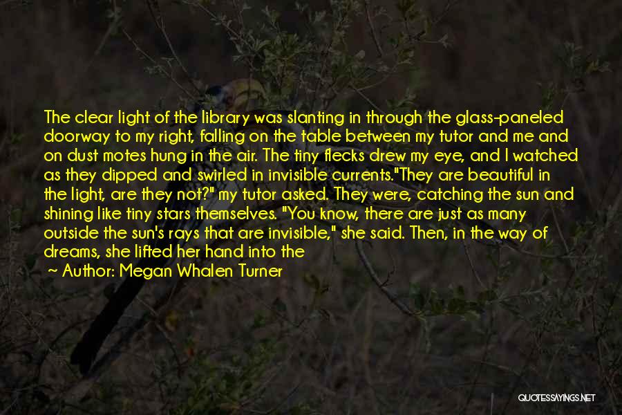 Megan Whalen Turner Quotes: The Clear Light Of The Library Was Slanting In Through The Glass-paneled Doorway To My Right, Falling On The Table