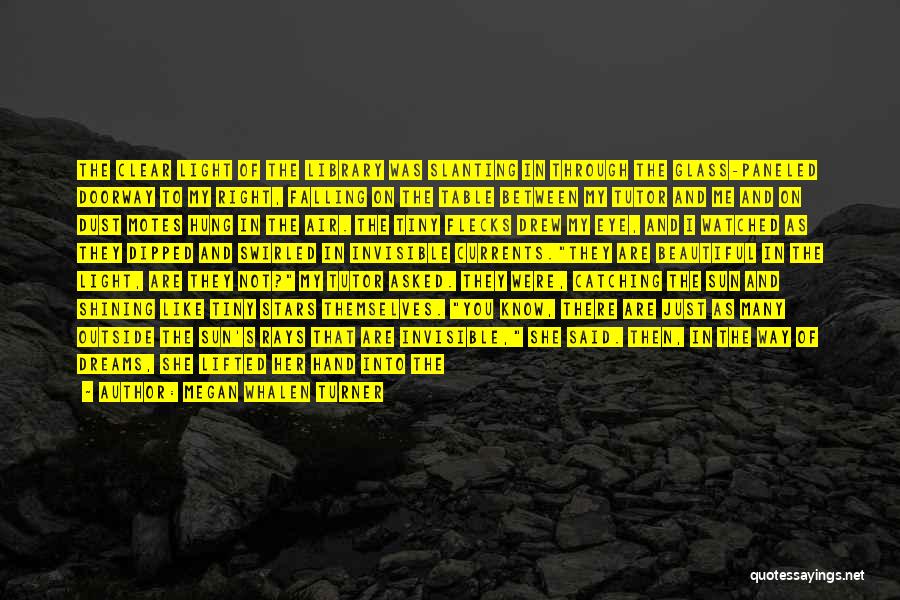 Megan Whalen Turner Quotes: The Clear Light Of The Library Was Slanting In Through The Glass-paneled Doorway To My Right, Falling On The Table