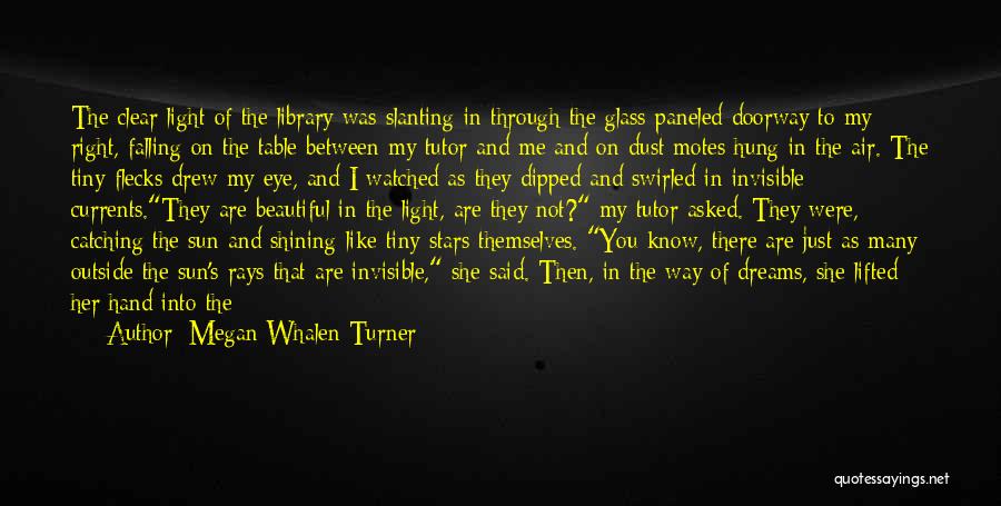 Megan Whalen Turner Quotes: The Clear Light Of The Library Was Slanting In Through The Glass-paneled Doorway To My Right, Falling On The Table