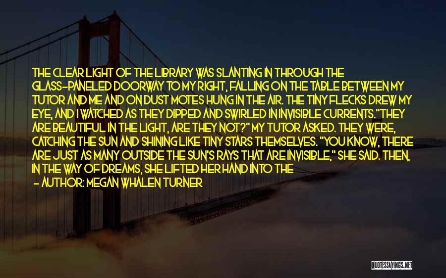 Megan Whalen Turner Quotes: The Clear Light Of The Library Was Slanting In Through The Glass-paneled Doorway To My Right, Falling On The Table