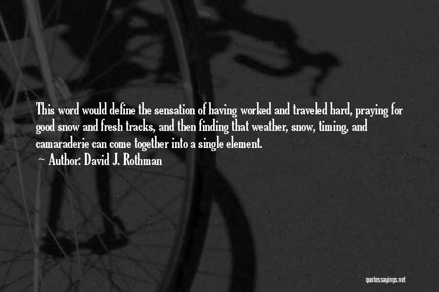 David J. Rothman Quotes: This Word Would Define The Sensation Of Having Worked And Traveled Hard, Praying For Good Snow And Fresh Tracks, And