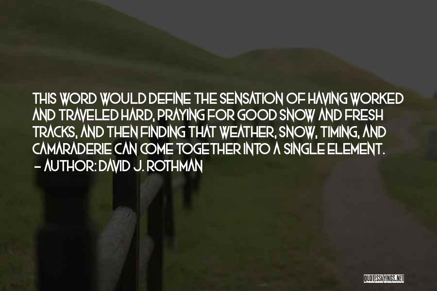 David J. Rothman Quotes: This Word Would Define The Sensation Of Having Worked And Traveled Hard, Praying For Good Snow And Fresh Tracks, And