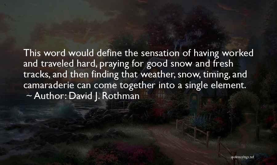 David J. Rothman Quotes: This Word Would Define The Sensation Of Having Worked And Traveled Hard, Praying For Good Snow And Fresh Tracks, And