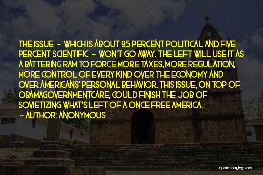 Anonymous Quotes: The Issue - Which Is About 95 Percent Political And Five Percent Scientific - Won't Go Away. The Left Will