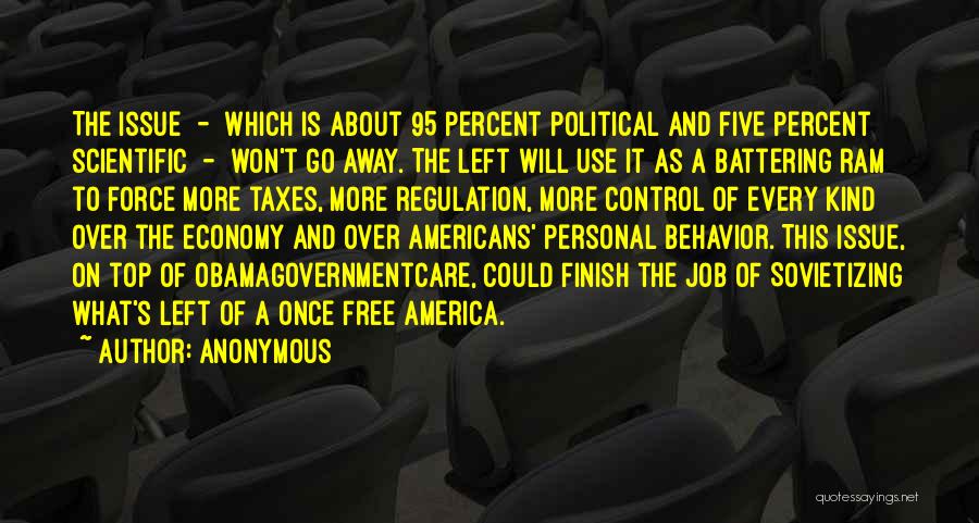 Anonymous Quotes: The Issue - Which Is About 95 Percent Political And Five Percent Scientific - Won't Go Away. The Left Will