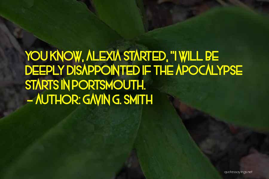 Gavin G. Smith Quotes: You Know, Alexia Started, I Will Be Deeply Disappointed If The Apocalypse Starts In Portsmouth.