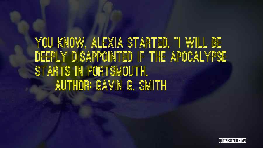 Gavin G. Smith Quotes: You Know, Alexia Started, I Will Be Deeply Disappointed If The Apocalypse Starts In Portsmouth.