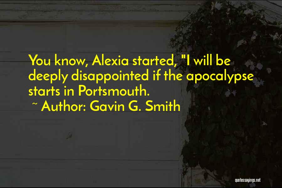 Gavin G. Smith Quotes: You Know, Alexia Started, I Will Be Deeply Disappointed If The Apocalypse Starts In Portsmouth.