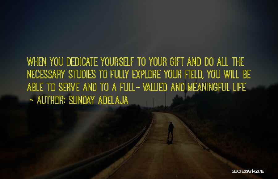 Sunday Adelaja Quotes: When You Dedicate Yourself To Your Gift And Do All The Necessary Studies To Fully Explore Your Field, You Will