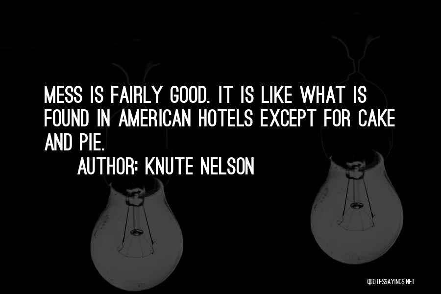 Knute Nelson Quotes: Mess Is Fairly Good. It Is Like What Is Found In American Hotels Except For Cake And Pie.