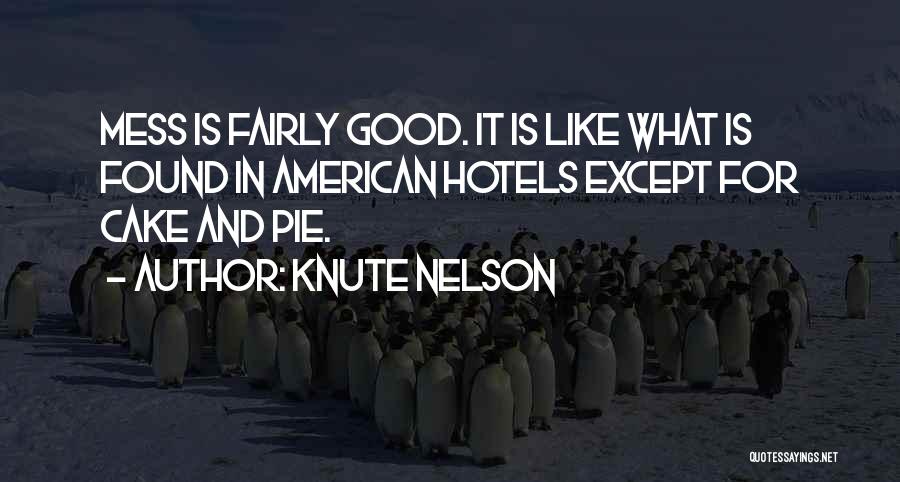 Knute Nelson Quotes: Mess Is Fairly Good. It Is Like What Is Found In American Hotels Except For Cake And Pie.