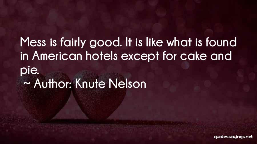 Knute Nelson Quotes: Mess Is Fairly Good. It Is Like What Is Found In American Hotels Except For Cake And Pie.