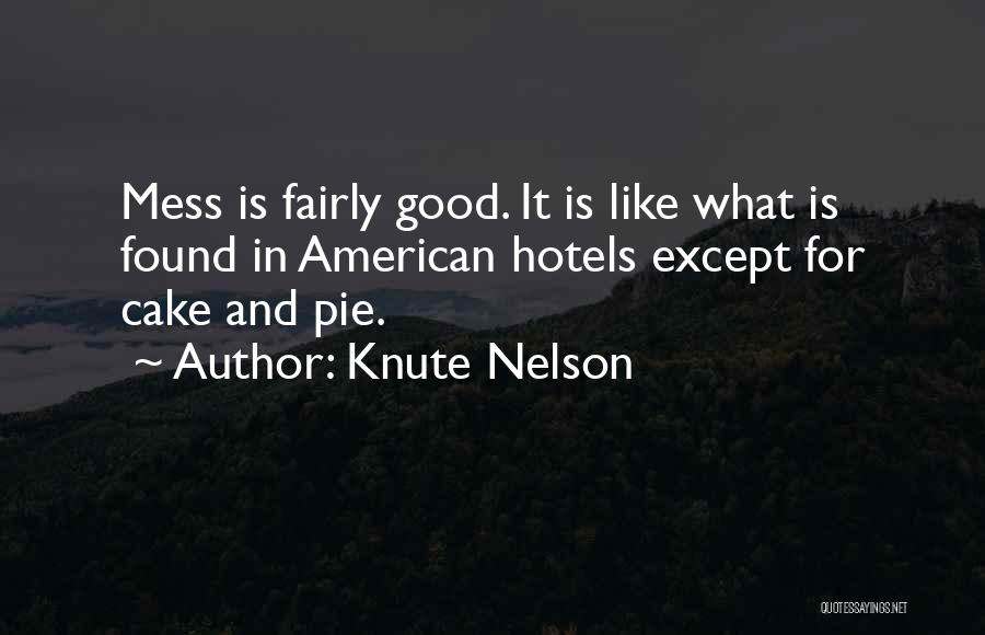 Knute Nelson Quotes: Mess Is Fairly Good. It Is Like What Is Found In American Hotels Except For Cake And Pie.