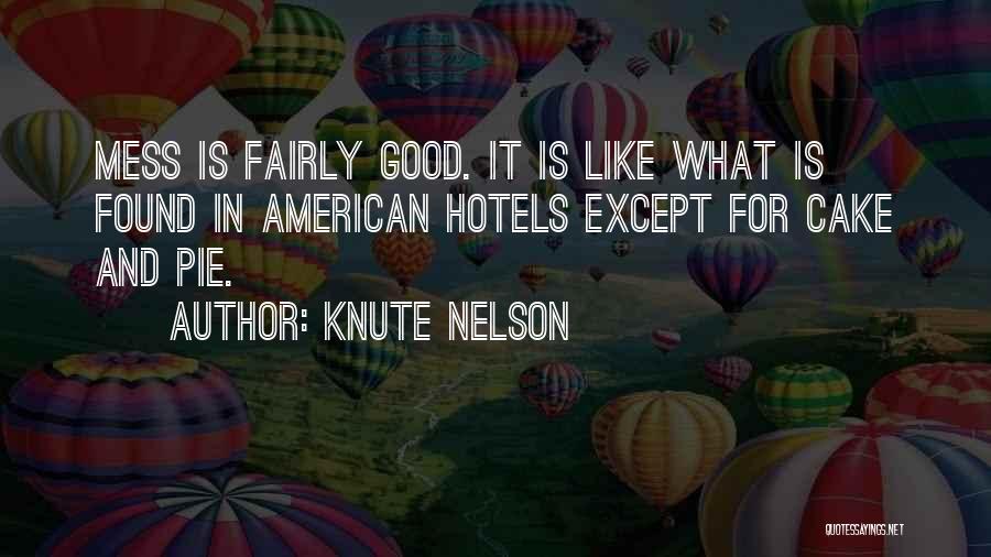 Knute Nelson Quotes: Mess Is Fairly Good. It Is Like What Is Found In American Hotels Except For Cake And Pie.