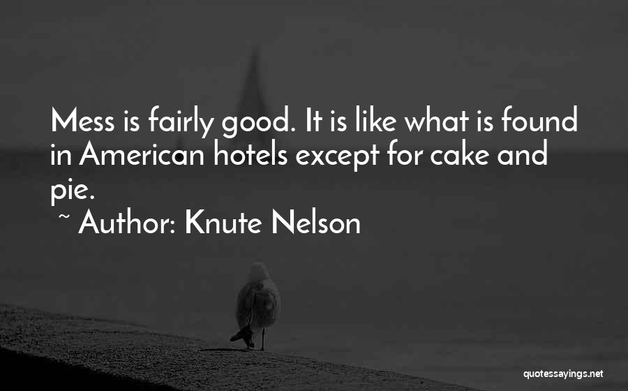 Knute Nelson Quotes: Mess Is Fairly Good. It Is Like What Is Found In American Hotels Except For Cake And Pie.