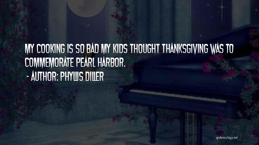 Phyllis Diller Quotes: My Cooking Is So Bad My Kids Thought Thanksgiving Was To Commemorate Pearl Harbor.