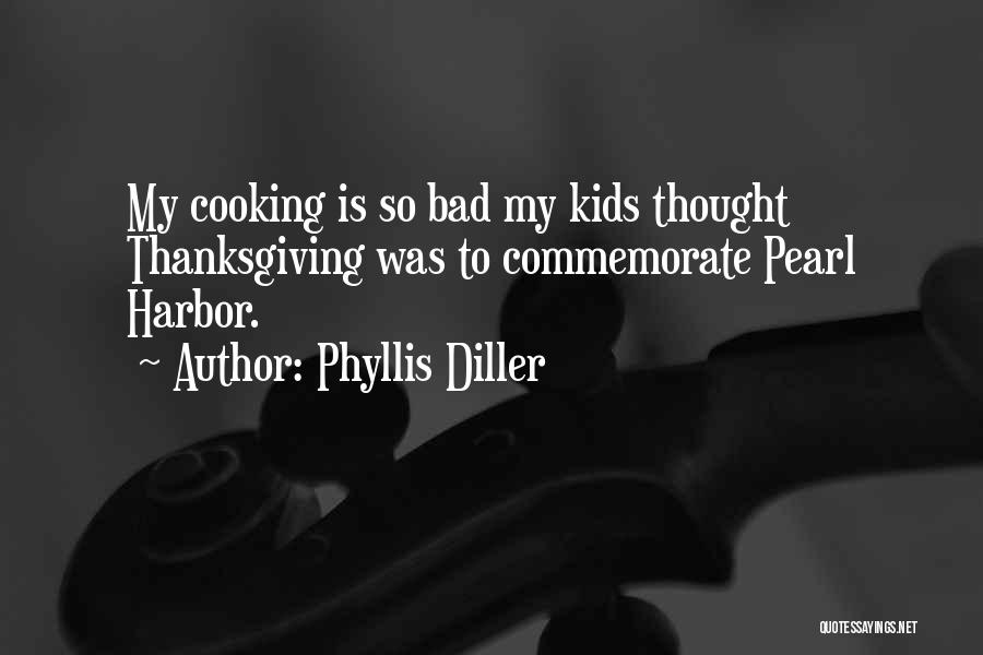 Phyllis Diller Quotes: My Cooking Is So Bad My Kids Thought Thanksgiving Was To Commemorate Pearl Harbor.