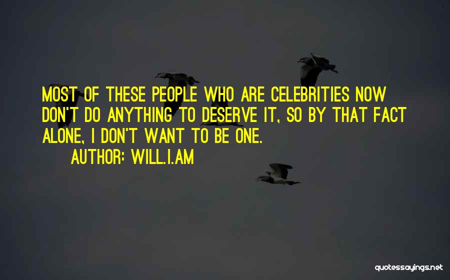 Will.i.am Quotes: Most Of These People Who Are Celebrities Now Don't Do Anything To Deserve It, So By That Fact Alone, I