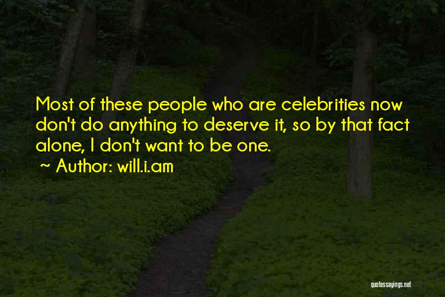 Will.i.am Quotes: Most Of These People Who Are Celebrities Now Don't Do Anything To Deserve It, So By That Fact Alone, I