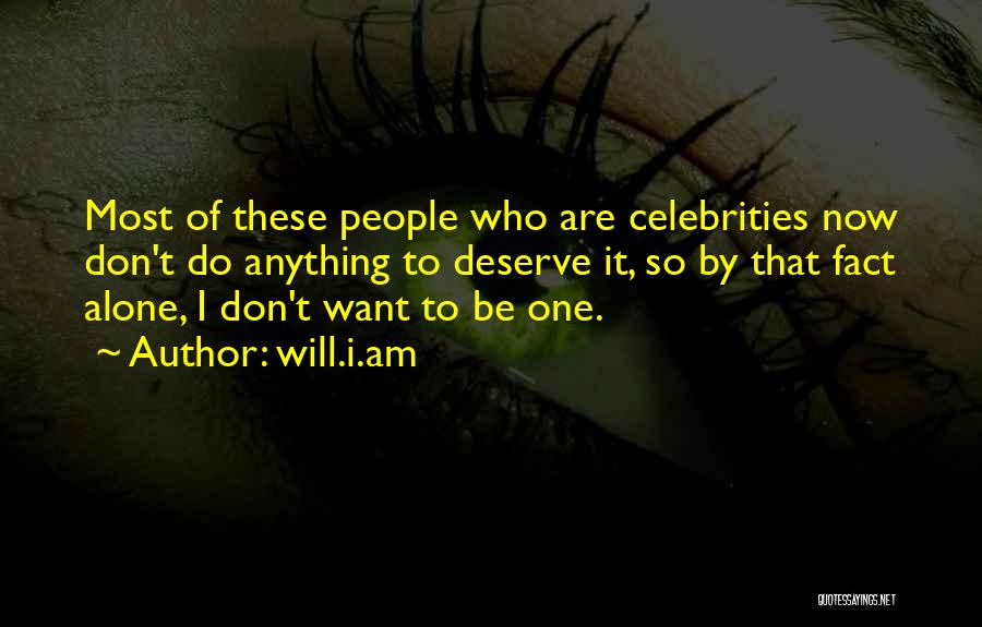 Will.i.am Quotes: Most Of These People Who Are Celebrities Now Don't Do Anything To Deserve It, So By That Fact Alone, I