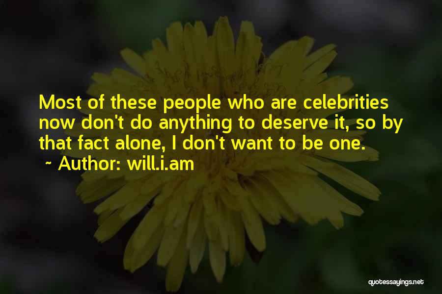 Will.i.am Quotes: Most Of These People Who Are Celebrities Now Don't Do Anything To Deserve It, So By That Fact Alone, I