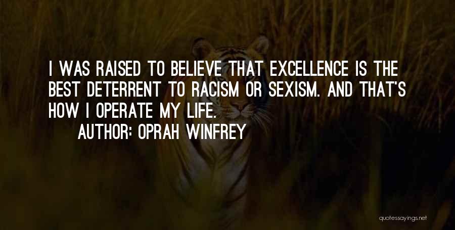 Oprah Winfrey Quotes: I Was Raised To Believe That Excellence Is The Best Deterrent To Racism Or Sexism. And That's How I Operate