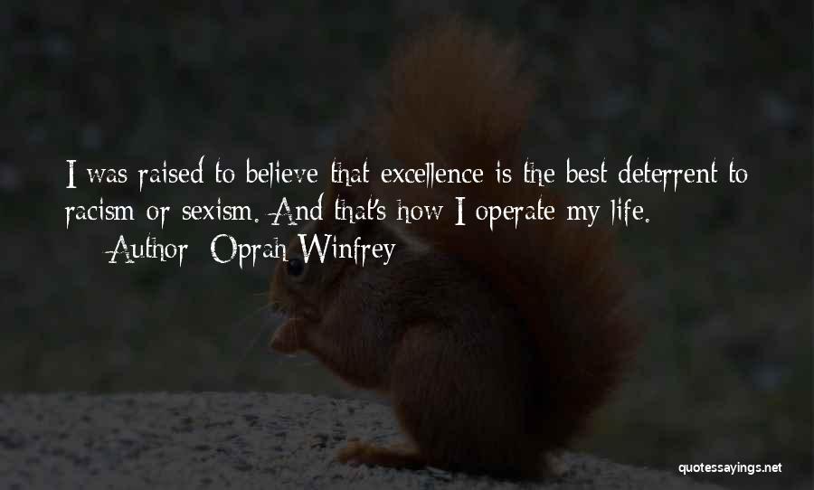 Oprah Winfrey Quotes: I Was Raised To Believe That Excellence Is The Best Deterrent To Racism Or Sexism. And That's How I Operate