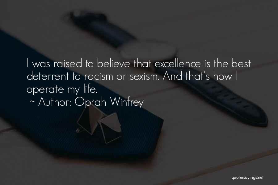 Oprah Winfrey Quotes: I Was Raised To Believe That Excellence Is The Best Deterrent To Racism Or Sexism. And That's How I Operate