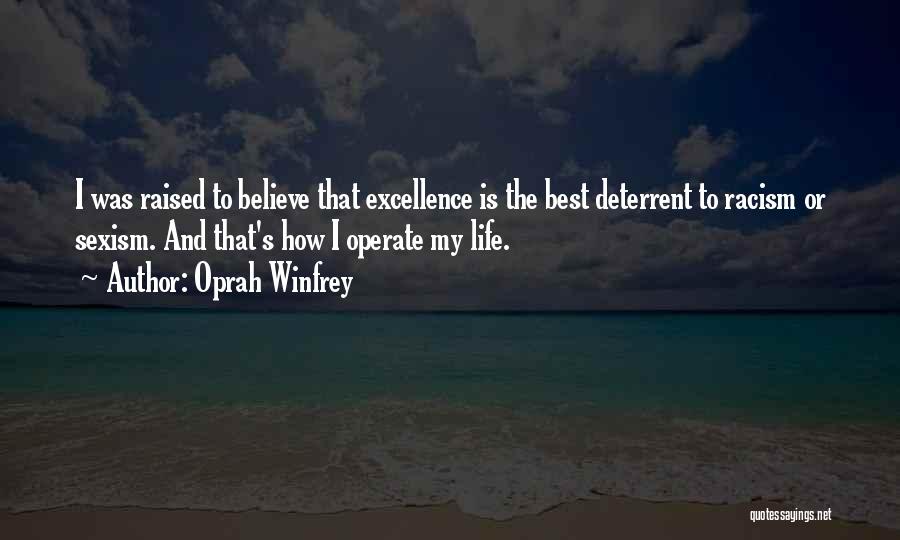 Oprah Winfrey Quotes: I Was Raised To Believe That Excellence Is The Best Deterrent To Racism Or Sexism. And That's How I Operate