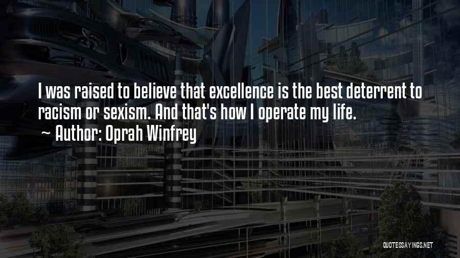 Oprah Winfrey Quotes: I Was Raised To Believe That Excellence Is The Best Deterrent To Racism Or Sexism. And That's How I Operate