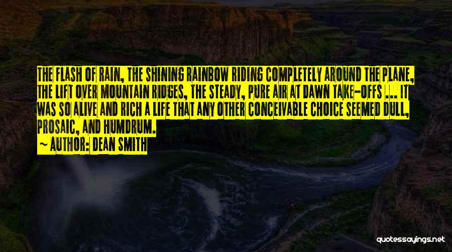 Dean Smith Quotes: The Flash Of Rain, The Shining Rainbow Riding Completely Around The Plane, The Lift Over Mountain Ridges, The Steady, Pure