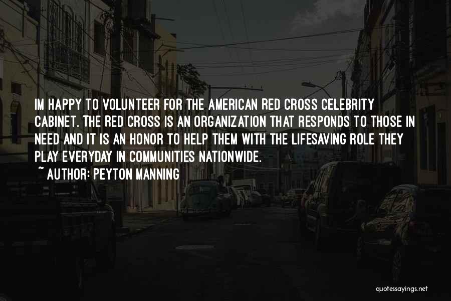 Peyton Manning Quotes: Im Happy To Volunteer For The American Red Cross Celebrity Cabinet. The Red Cross Is An Organization That Responds To