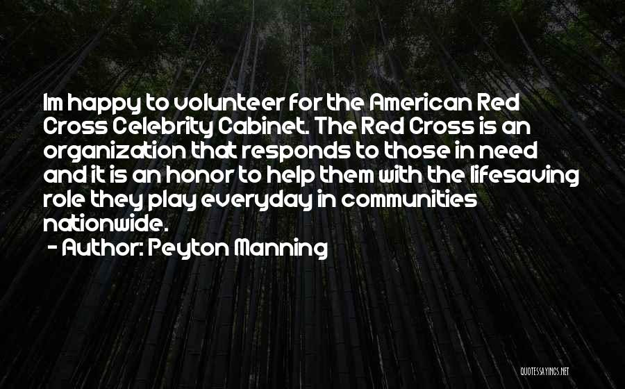 Peyton Manning Quotes: Im Happy To Volunteer For The American Red Cross Celebrity Cabinet. The Red Cross Is An Organization That Responds To