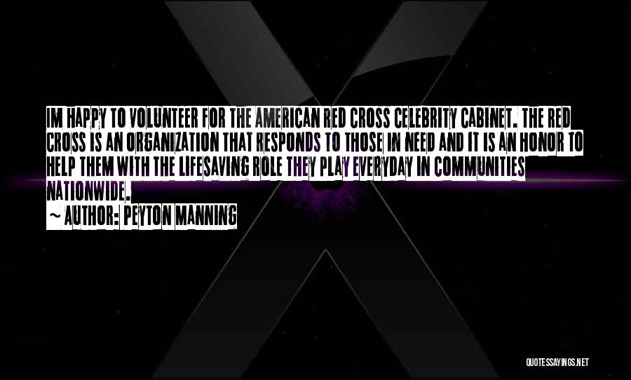 Peyton Manning Quotes: Im Happy To Volunteer For The American Red Cross Celebrity Cabinet. The Red Cross Is An Organization That Responds To