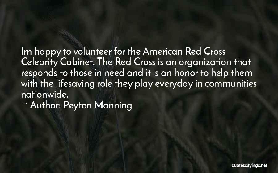 Peyton Manning Quotes: Im Happy To Volunteer For The American Red Cross Celebrity Cabinet. The Red Cross Is An Organization That Responds To