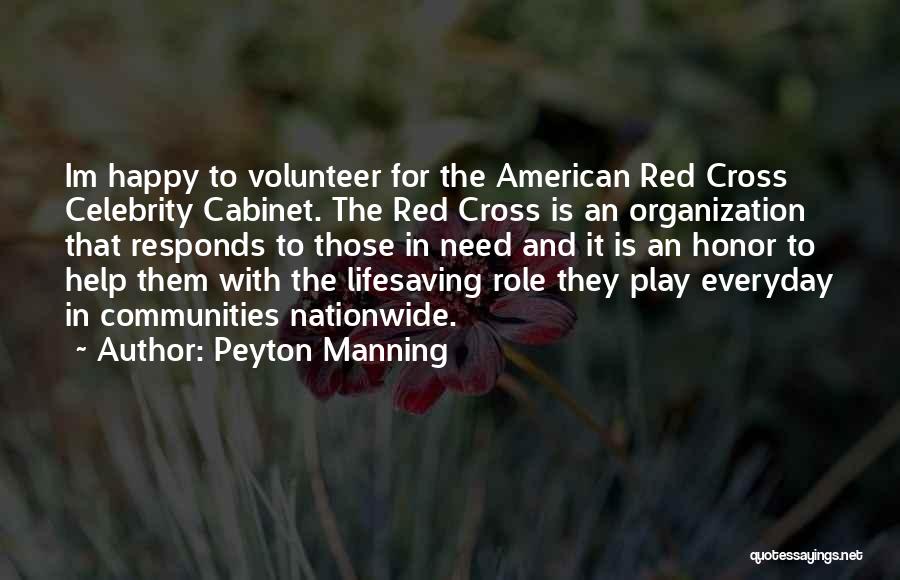 Peyton Manning Quotes: Im Happy To Volunteer For The American Red Cross Celebrity Cabinet. The Red Cross Is An Organization That Responds To