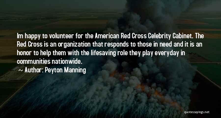 Peyton Manning Quotes: Im Happy To Volunteer For The American Red Cross Celebrity Cabinet. The Red Cross Is An Organization That Responds To