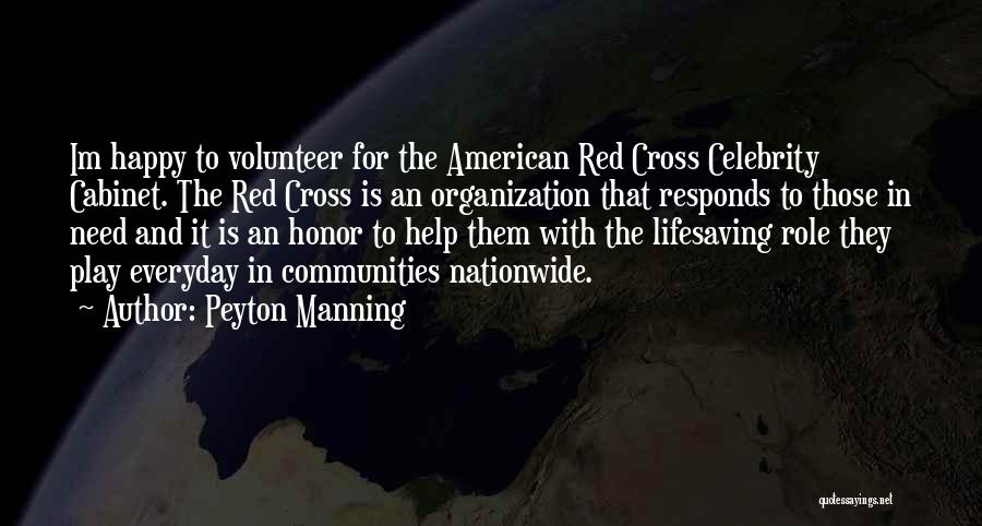 Peyton Manning Quotes: Im Happy To Volunteer For The American Red Cross Celebrity Cabinet. The Red Cross Is An Organization That Responds To