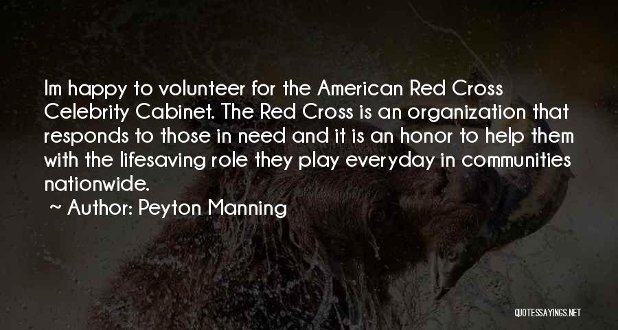 Peyton Manning Quotes: Im Happy To Volunteer For The American Red Cross Celebrity Cabinet. The Red Cross Is An Organization That Responds To