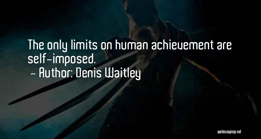 Denis Waitley Quotes: The Only Limits On Human Achievement Are Self-imposed.