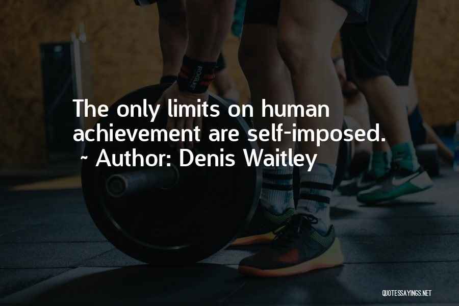 Denis Waitley Quotes: The Only Limits On Human Achievement Are Self-imposed.