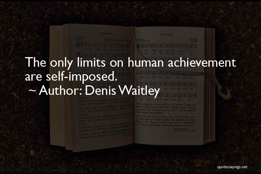 Denis Waitley Quotes: The Only Limits On Human Achievement Are Self-imposed.