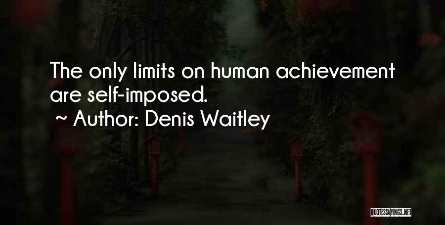 Denis Waitley Quotes: The Only Limits On Human Achievement Are Self-imposed.