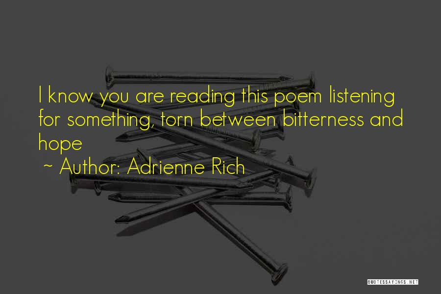 Adrienne Rich Quotes: I Know You Are Reading This Poem Listening For Something, Torn Between Bitterness And Hope