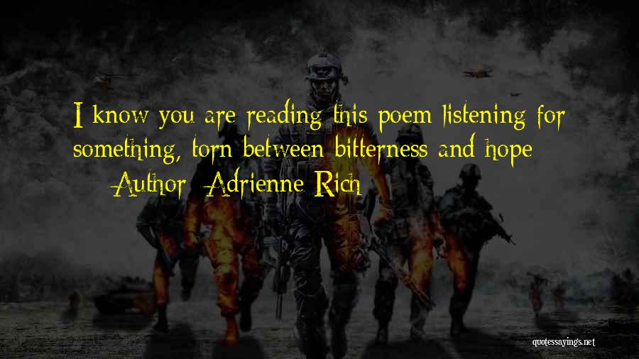 Adrienne Rich Quotes: I Know You Are Reading This Poem Listening For Something, Torn Between Bitterness And Hope