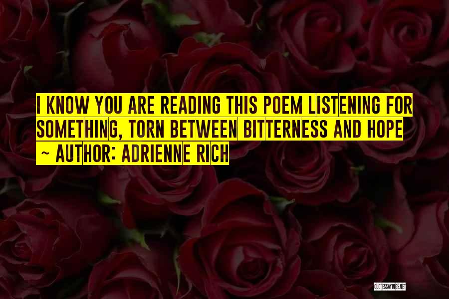 Adrienne Rich Quotes: I Know You Are Reading This Poem Listening For Something, Torn Between Bitterness And Hope